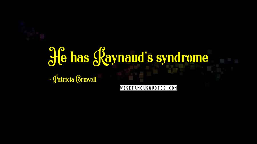 Patricia Cornwell Quotes: He has Raynaud's syndrome