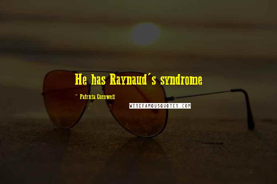 Patricia Cornwell Quotes: He has Raynaud's syndrome