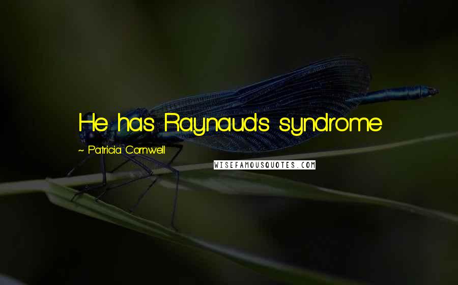 Patricia Cornwell Quotes: He has Raynaud's syndrome