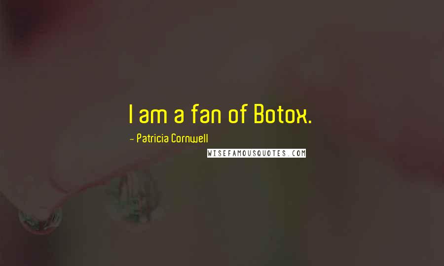 Patricia Cornwell Quotes: I am a fan of Botox.