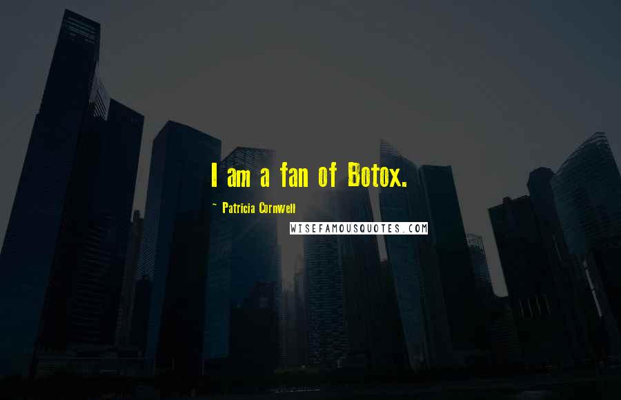 Patricia Cornwell Quotes: I am a fan of Botox.