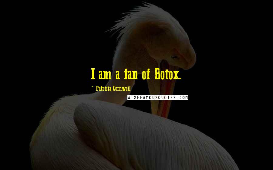 Patricia Cornwell Quotes: I am a fan of Botox.