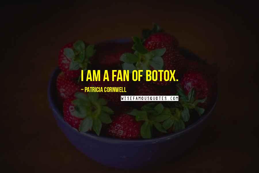 Patricia Cornwell Quotes: I am a fan of Botox.