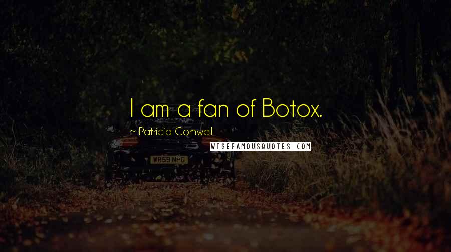 Patricia Cornwell Quotes: I am a fan of Botox.