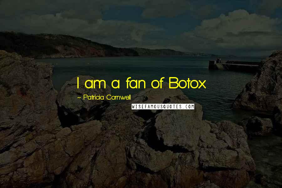 Patricia Cornwell Quotes: I am a fan of Botox.