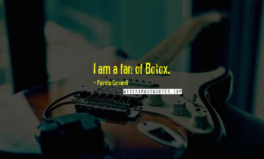 Patricia Cornwell Quotes: I am a fan of Botox.