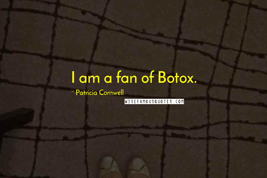 Patricia Cornwell Quotes: I am a fan of Botox.