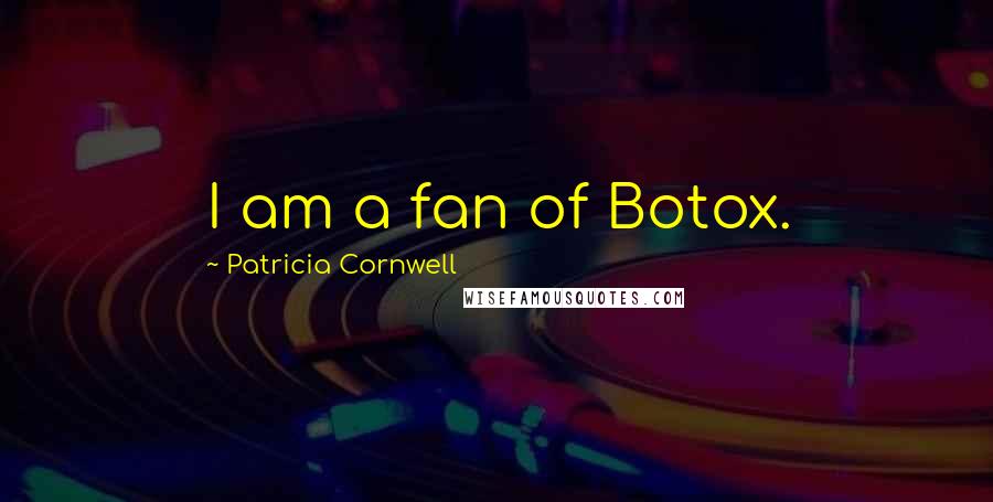 Patricia Cornwell Quotes: I am a fan of Botox.