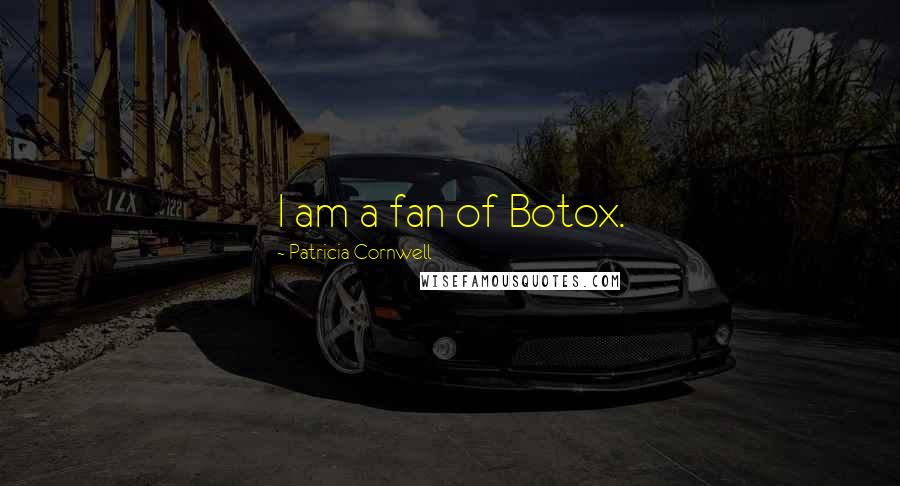 Patricia Cornwell Quotes: I am a fan of Botox.