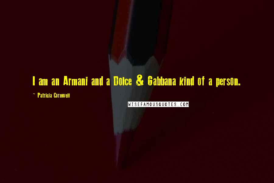 Patricia Cornwell Quotes: I am an Armani and a Dolce & Gabbana kind of a person.