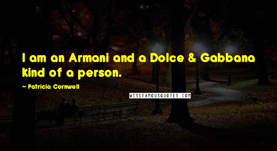 Patricia Cornwell Quotes: I am an Armani and a Dolce & Gabbana kind of a person.