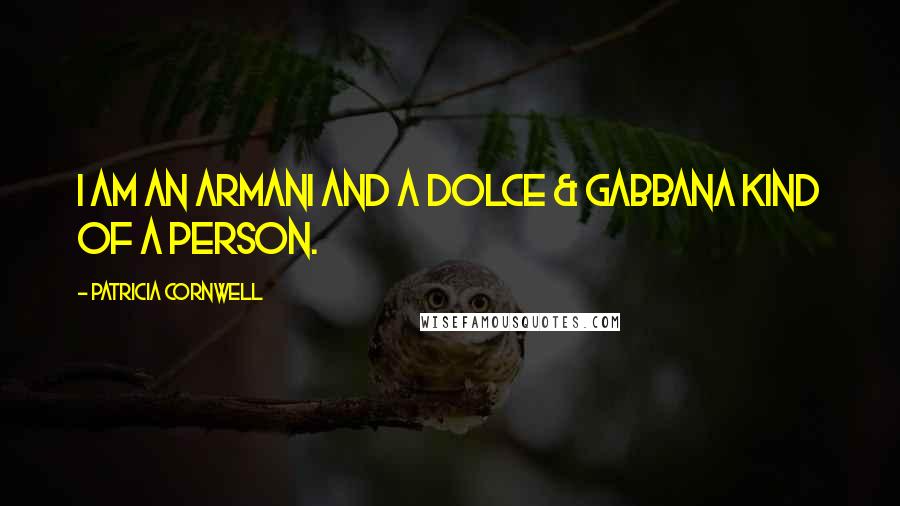 Patricia Cornwell Quotes: I am an Armani and a Dolce & Gabbana kind of a person.