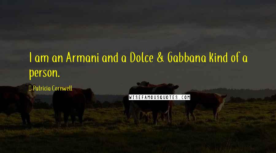 Patricia Cornwell Quotes: I am an Armani and a Dolce & Gabbana kind of a person.