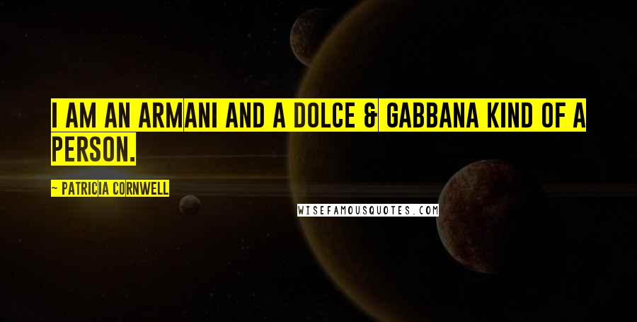 Patricia Cornwell Quotes: I am an Armani and a Dolce & Gabbana kind of a person.
