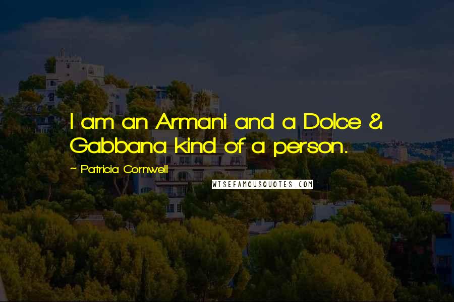 Patricia Cornwell Quotes: I am an Armani and a Dolce & Gabbana kind of a person.