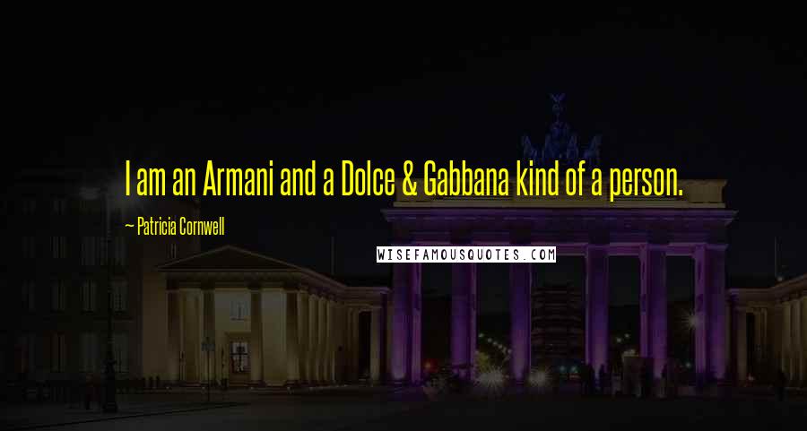 Patricia Cornwell Quotes: I am an Armani and a Dolce & Gabbana kind of a person.