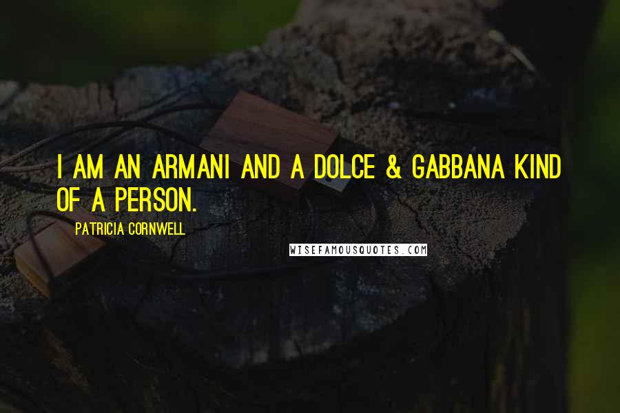 Patricia Cornwell Quotes: I am an Armani and a Dolce & Gabbana kind of a person.