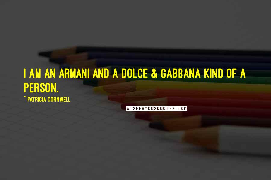 Patricia Cornwell Quotes: I am an Armani and a Dolce & Gabbana kind of a person.