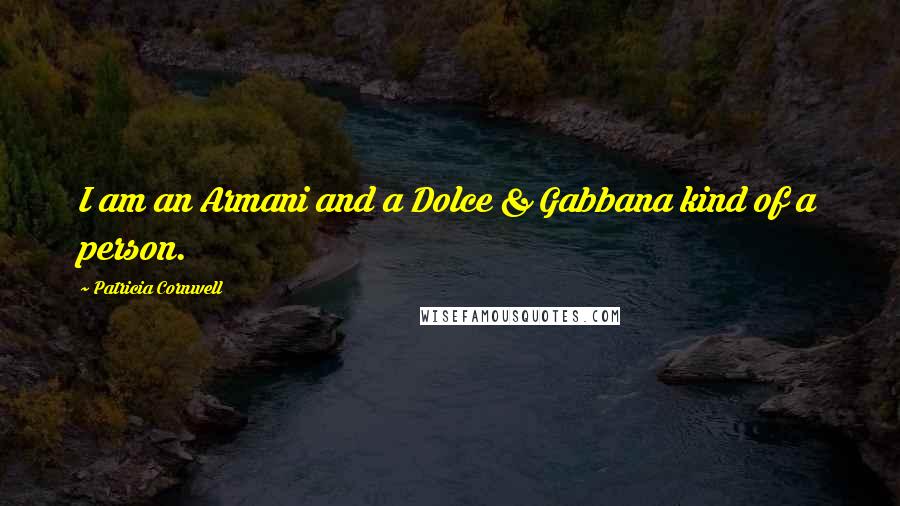 Patricia Cornwell Quotes: I am an Armani and a Dolce & Gabbana kind of a person.