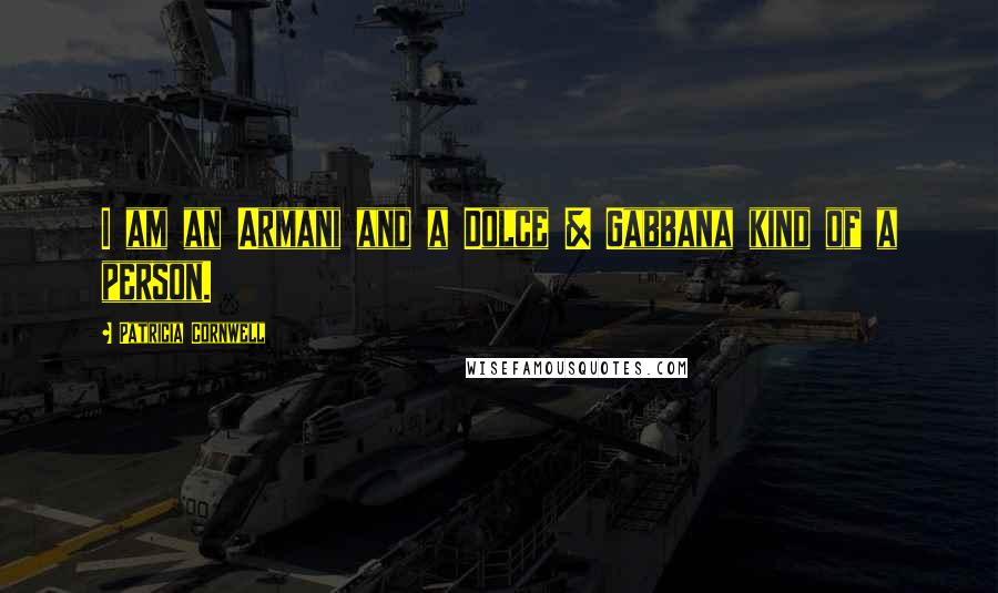 Patricia Cornwell Quotes: I am an Armani and a Dolce & Gabbana kind of a person.