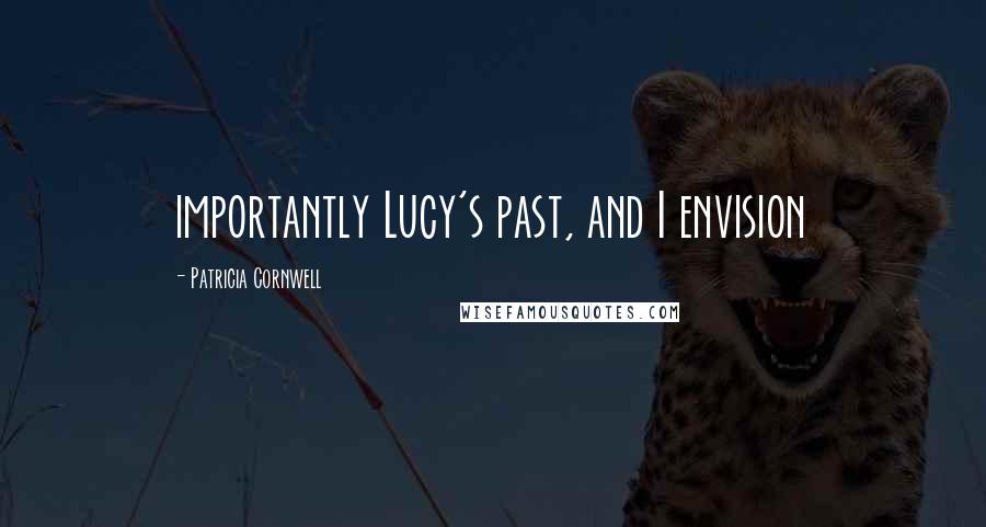 Patricia Cornwell Quotes: importantly Lucy's past, and I envision