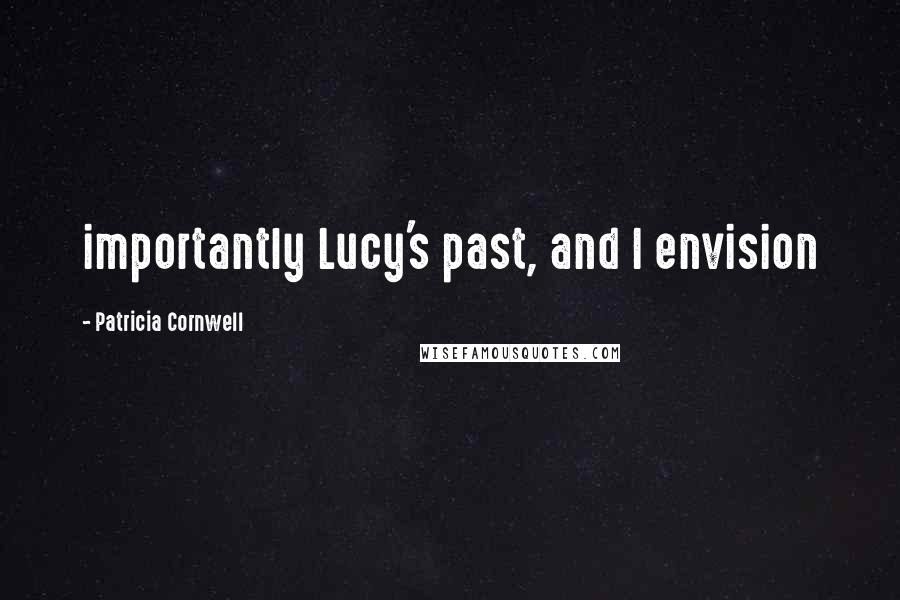 Patricia Cornwell Quotes: importantly Lucy's past, and I envision