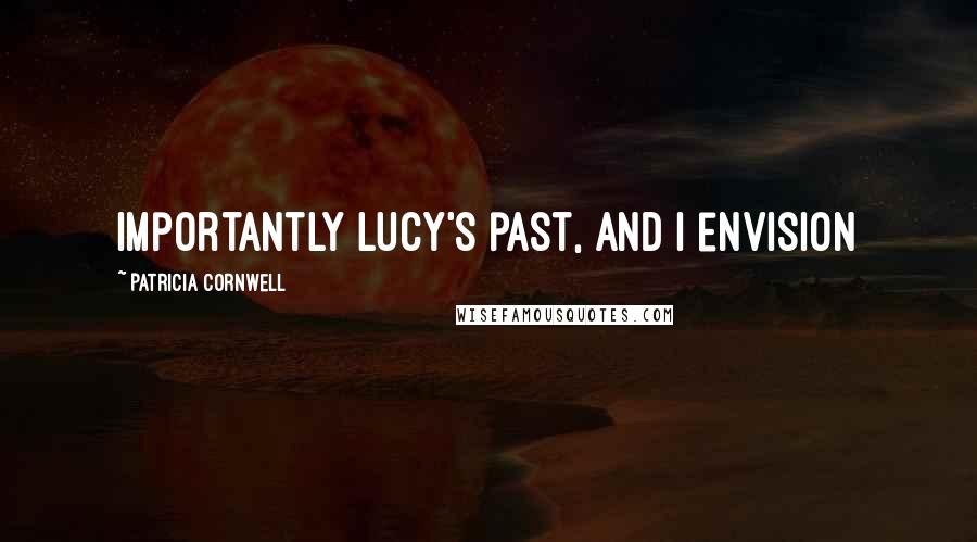 Patricia Cornwell Quotes: importantly Lucy's past, and I envision