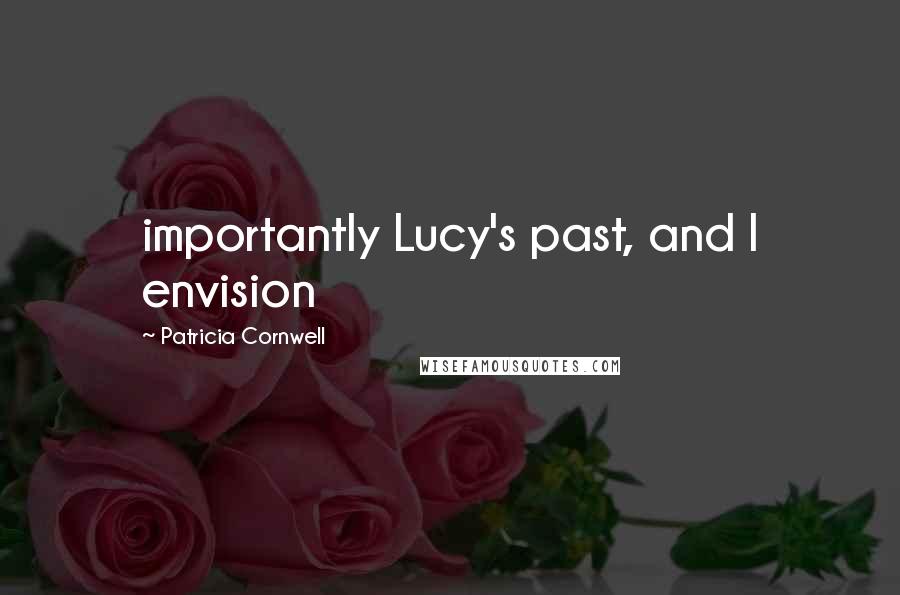 Patricia Cornwell Quotes: importantly Lucy's past, and I envision