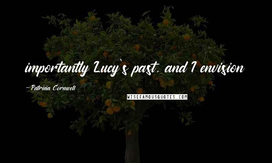 Patricia Cornwell Quotes: importantly Lucy's past, and I envision