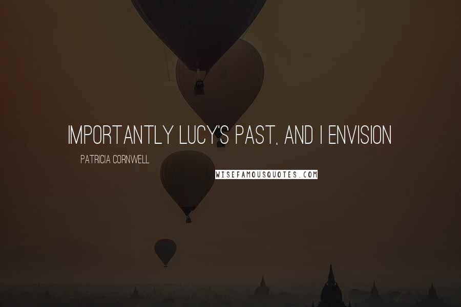 Patricia Cornwell Quotes: importantly Lucy's past, and I envision