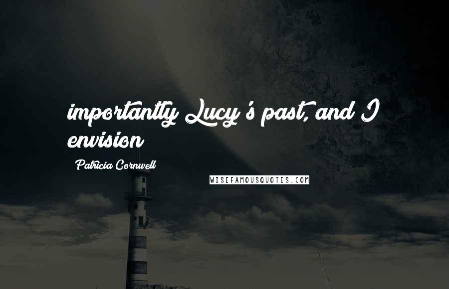 Patricia Cornwell Quotes: importantly Lucy's past, and I envision