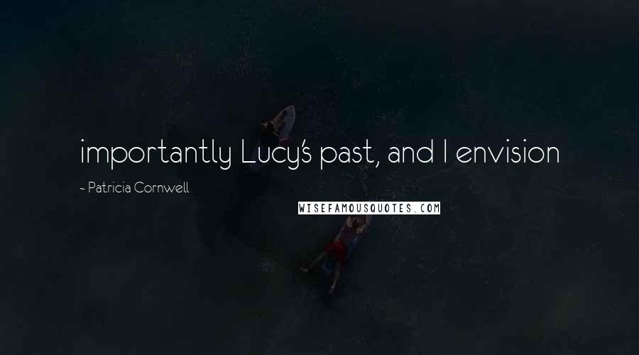 Patricia Cornwell Quotes: importantly Lucy's past, and I envision