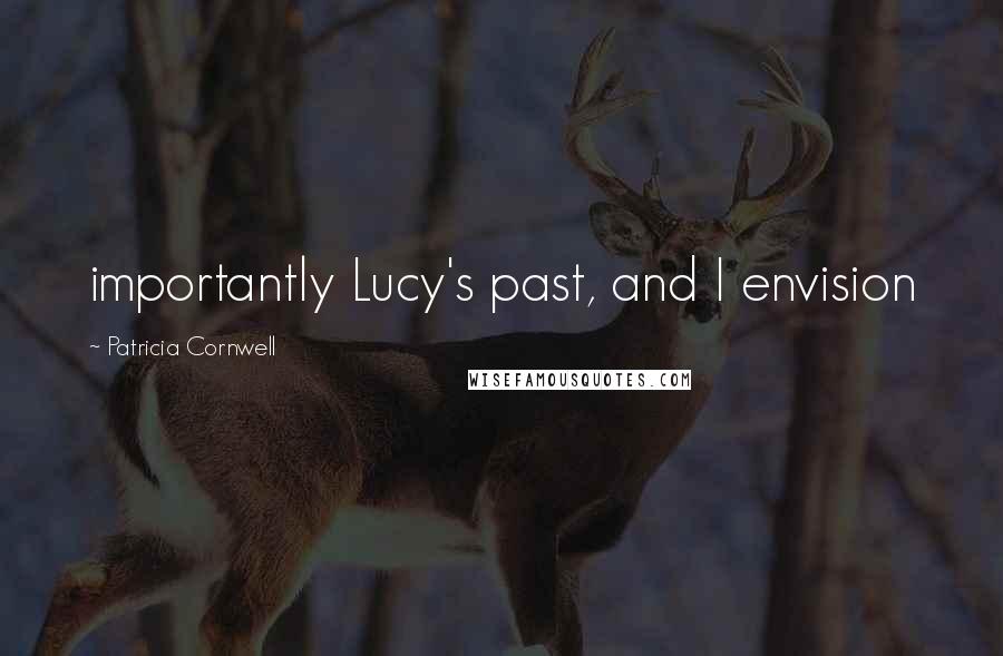 Patricia Cornwell Quotes: importantly Lucy's past, and I envision