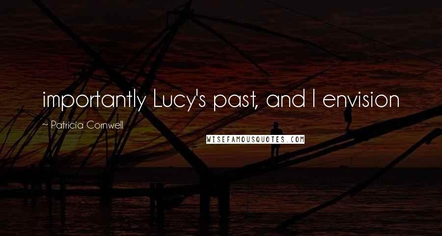 Patricia Cornwell Quotes: importantly Lucy's past, and I envision