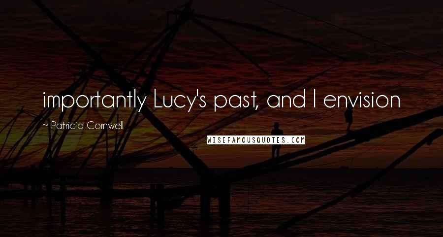 Patricia Cornwell Quotes: importantly Lucy's past, and I envision