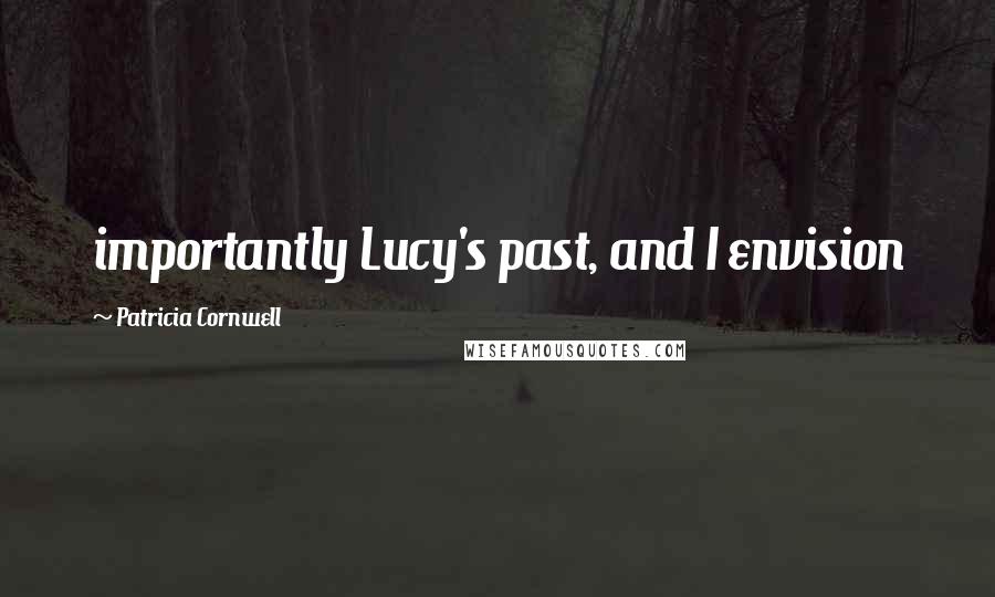 Patricia Cornwell Quotes: importantly Lucy's past, and I envision