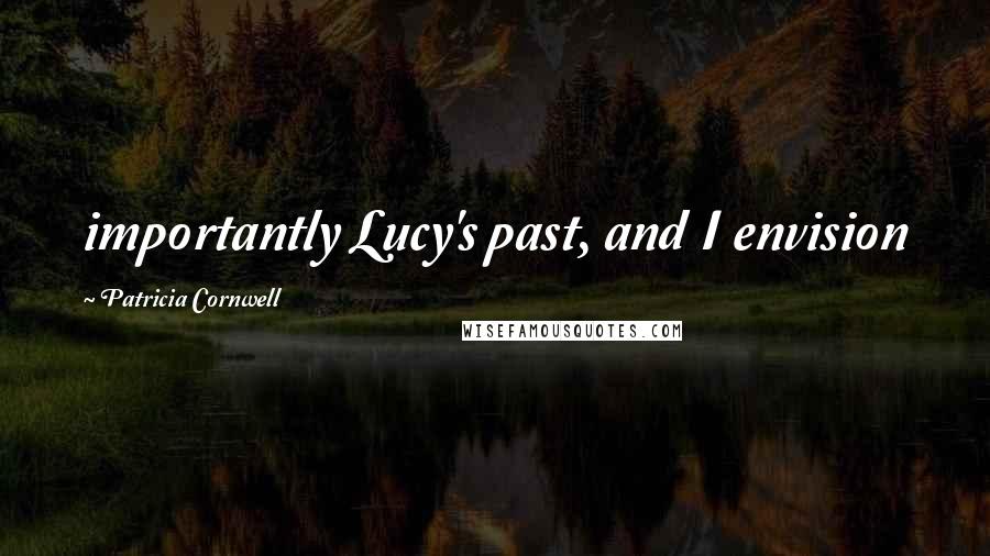 Patricia Cornwell Quotes: importantly Lucy's past, and I envision