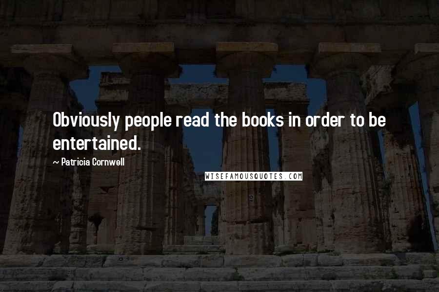 Patricia Cornwell Quotes: Obviously people read the books in order to be entertained.