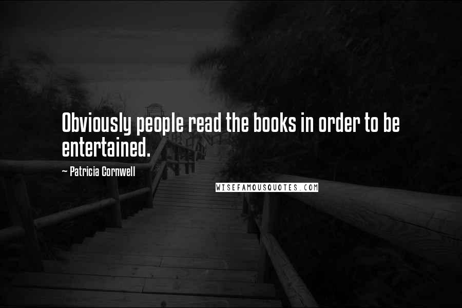 Patricia Cornwell Quotes: Obviously people read the books in order to be entertained.