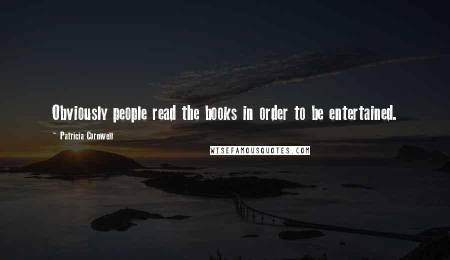 Patricia Cornwell Quotes: Obviously people read the books in order to be entertained.