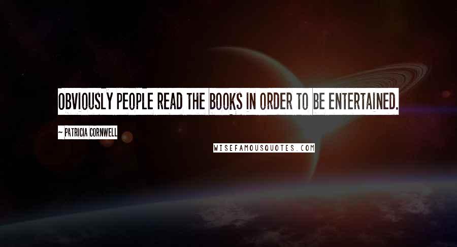 Patricia Cornwell Quotes: Obviously people read the books in order to be entertained.