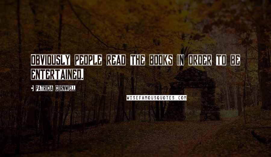 Patricia Cornwell Quotes: Obviously people read the books in order to be entertained.