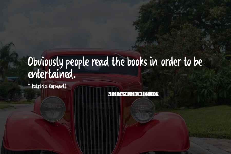 Patricia Cornwell Quotes: Obviously people read the books in order to be entertained.