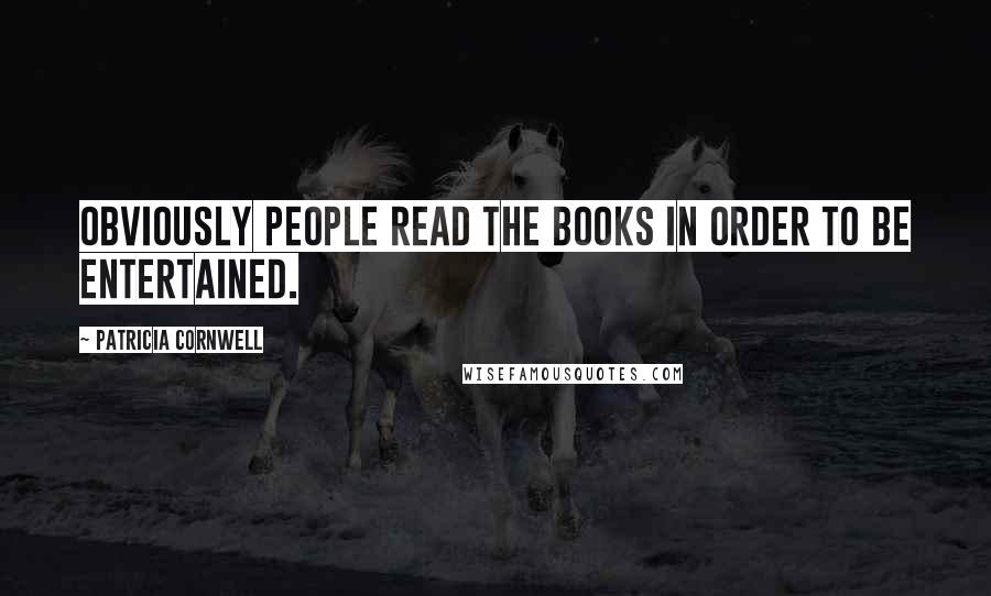 Patricia Cornwell Quotes: Obviously people read the books in order to be entertained.