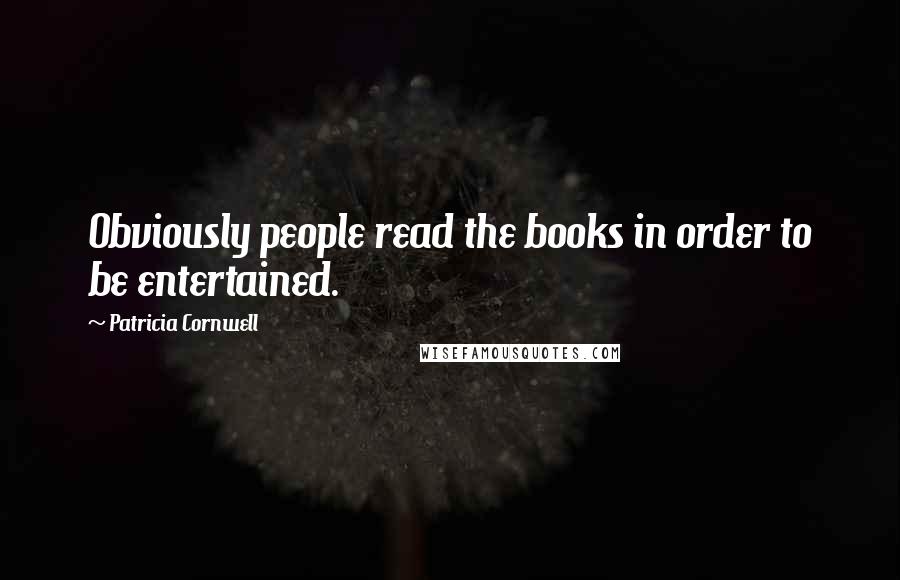 Patricia Cornwell Quotes: Obviously people read the books in order to be entertained.