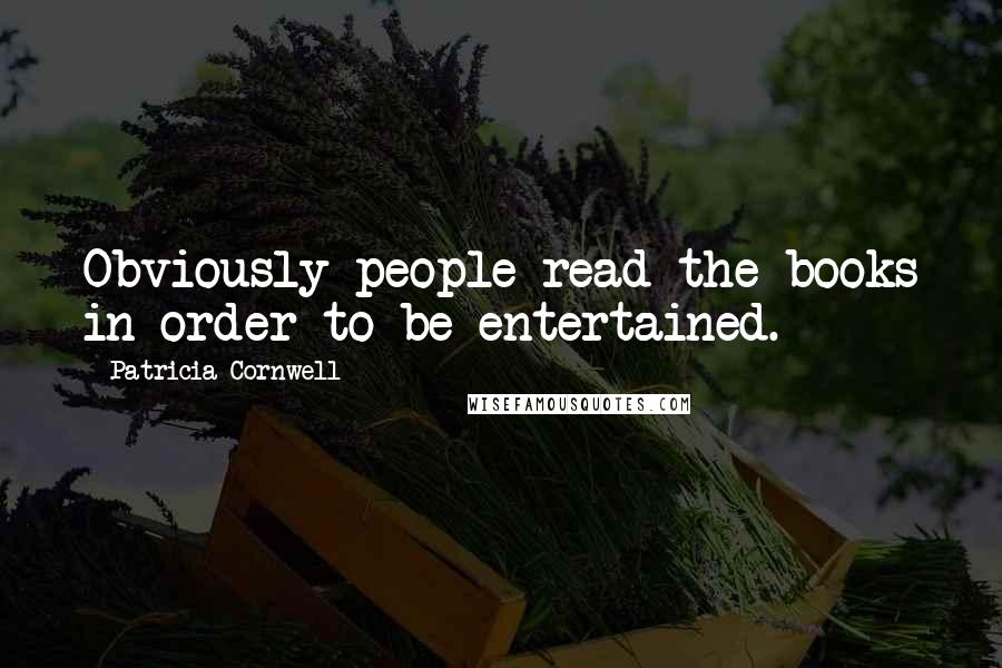 Patricia Cornwell Quotes: Obviously people read the books in order to be entertained.
