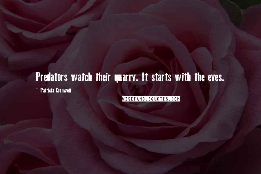 Patricia Cornwell Quotes: Predators watch their quarry. It starts with the eyes.