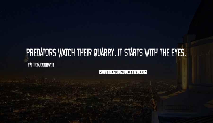 Patricia Cornwell Quotes: Predators watch their quarry. It starts with the eyes.