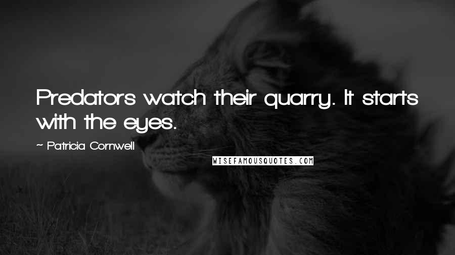 Patricia Cornwell Quotes: Predators watch their quarry. It starts with the eyes.