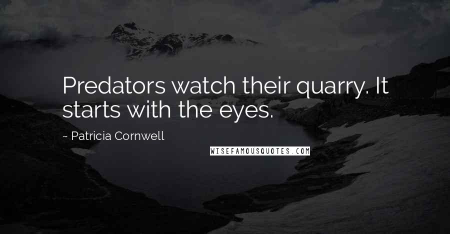 Patricia Cornwell Quotes: Predators watch their quarry. It starts with the eyes.